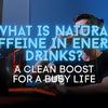 ⚡ What Is Natural Caffeine in Energy Drinks? A Clean Boost for a Busy Life